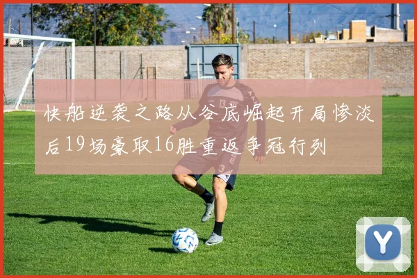 快船逆袭之路从谷底崛起开局惨淡后19场豪取16胜重返争冠行列