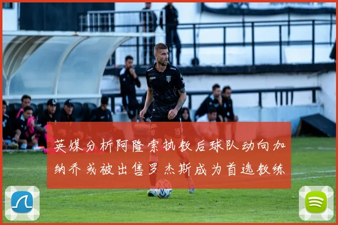 英媒分析阿隆索执教后球队动向加纳乔或被出售罗杰斯成为首选教练